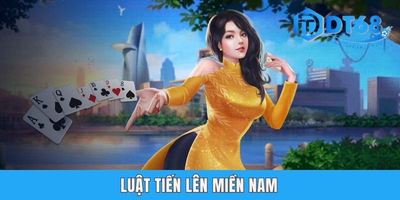 Luật Tiến Lên Miền Nam DT68 Từ A Đến Z Siêu Chuẩn Luật Tiến Lên Miền Nam DT68 Từ A Đến Z Siêu Chuẩn
