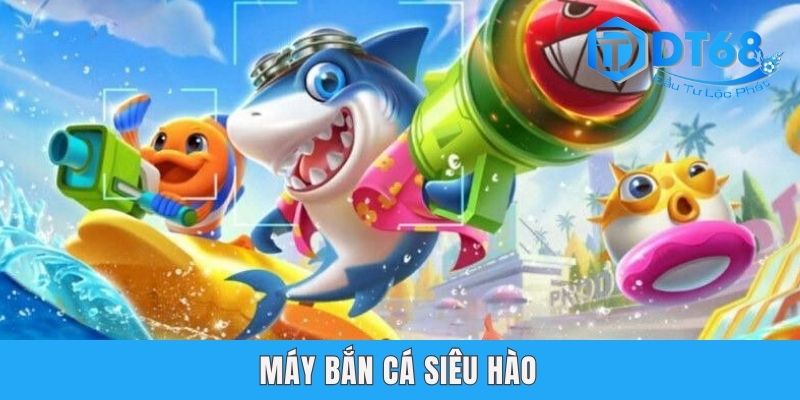 Máy Bắn Cá Siêu Hào DT68 - Chơi Cực Đã, Rinh Thưởng Cực To Máy Bắn Cá Siêu Hào DT68 - Chơi Cực Đã, Rinh Thưởng Cực To