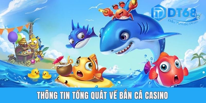 Thông tin tổng quát về bắn cá casino