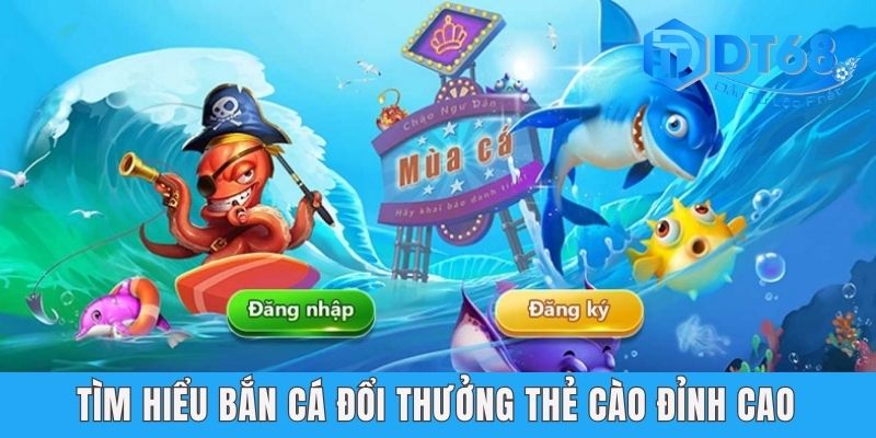 Tìm hiểu bắn cá đổi thưởng thẻ cào đỉnh cao